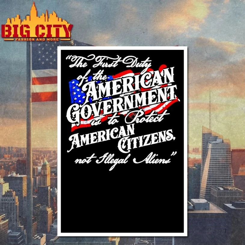 The First Duty Of The American Government Is To Protect American Citizens Not Illegal Aliens T-shirt