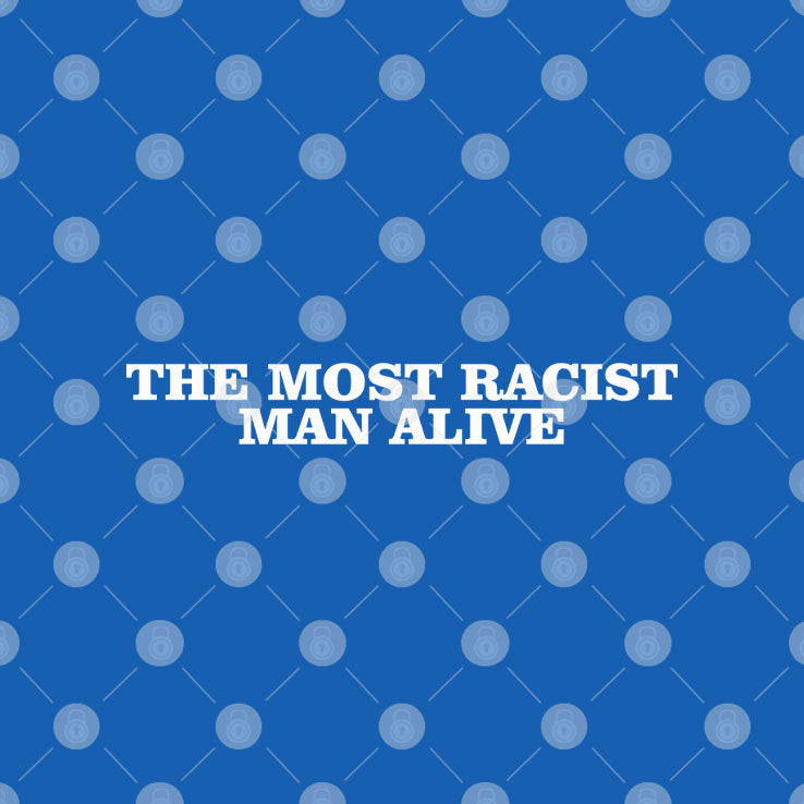 The Most Racist Man Alive T Shirt