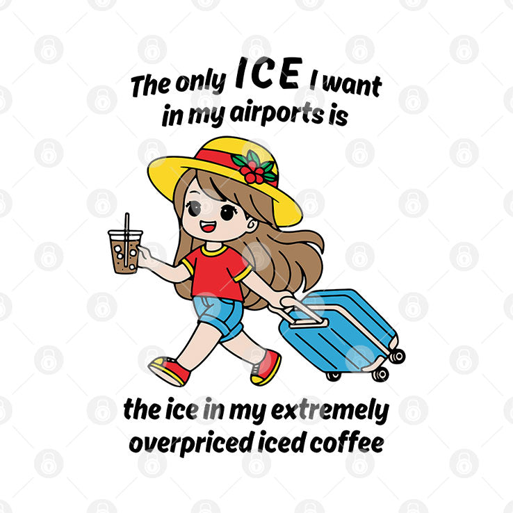 The Only ICE I Want In My Airports Is The Ice In My Extremely Overpriced Iced Coffee Shirt