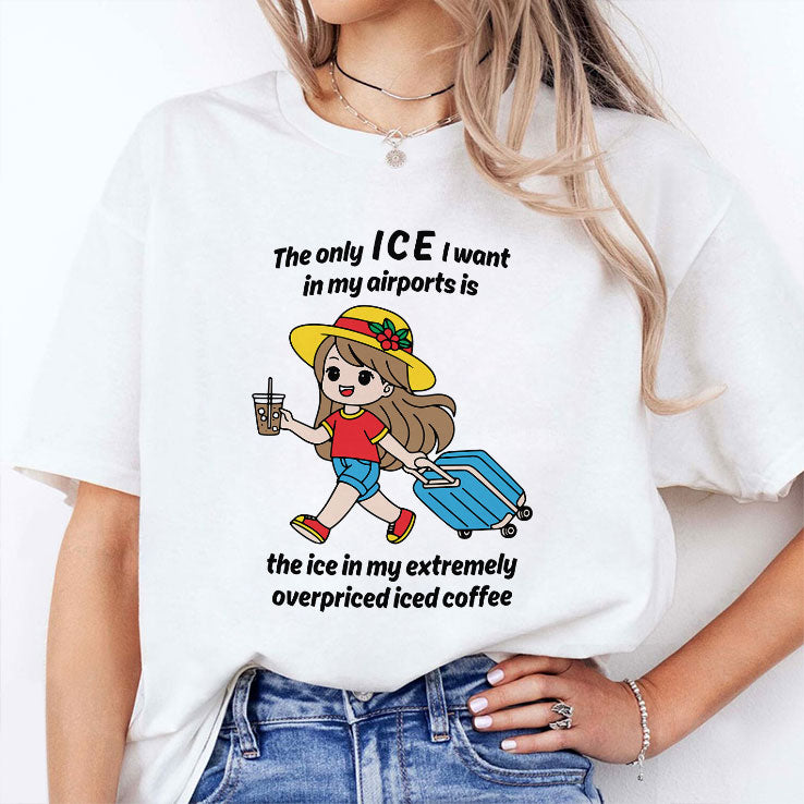 The Only ICE I Want In My Airports Is The Ice In My Extremely Overpriced Iced Coffee Shirt