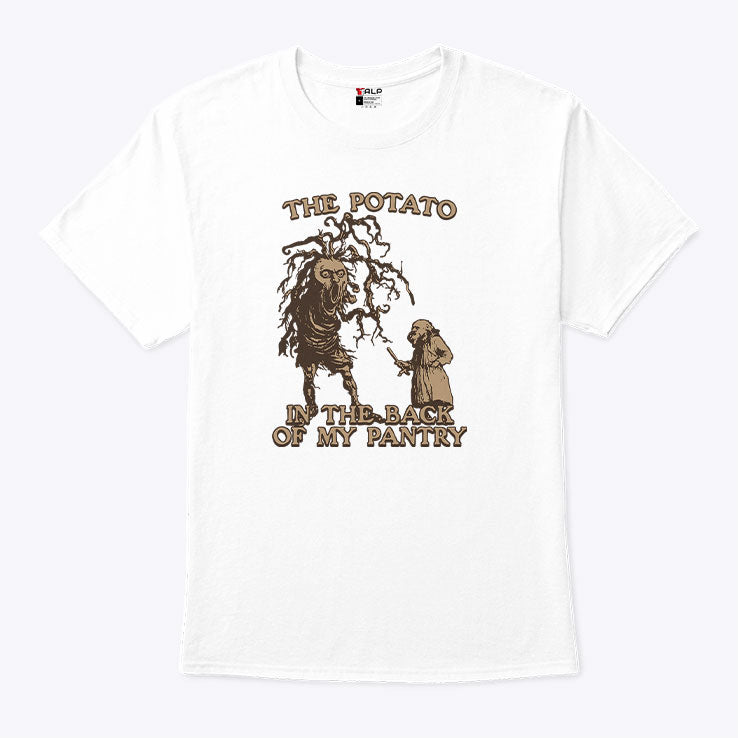 The Potato In The Back Of My Pantry T Shirt