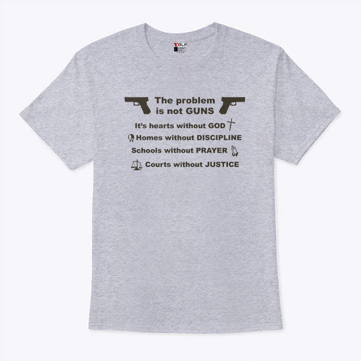 The Problem Is Not Guns It’s Hearts Without God T Shirt