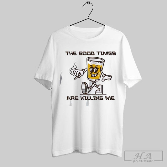 The Good Times Are Killing Me - clothing by TeeHivey.com