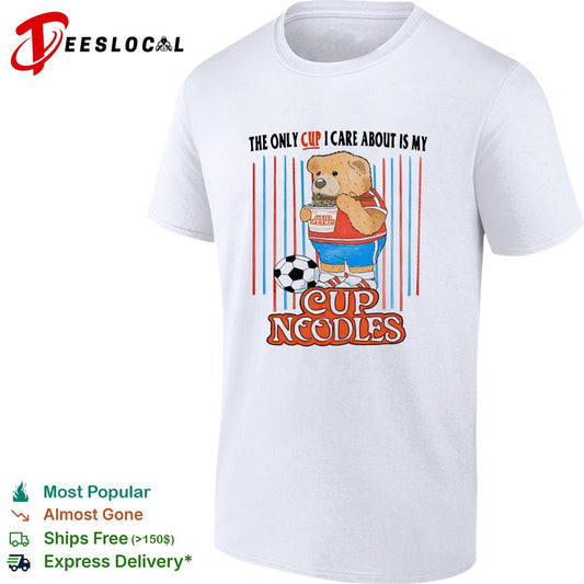 The only cup I care about is my cup noodles teddy bear soccer shirt