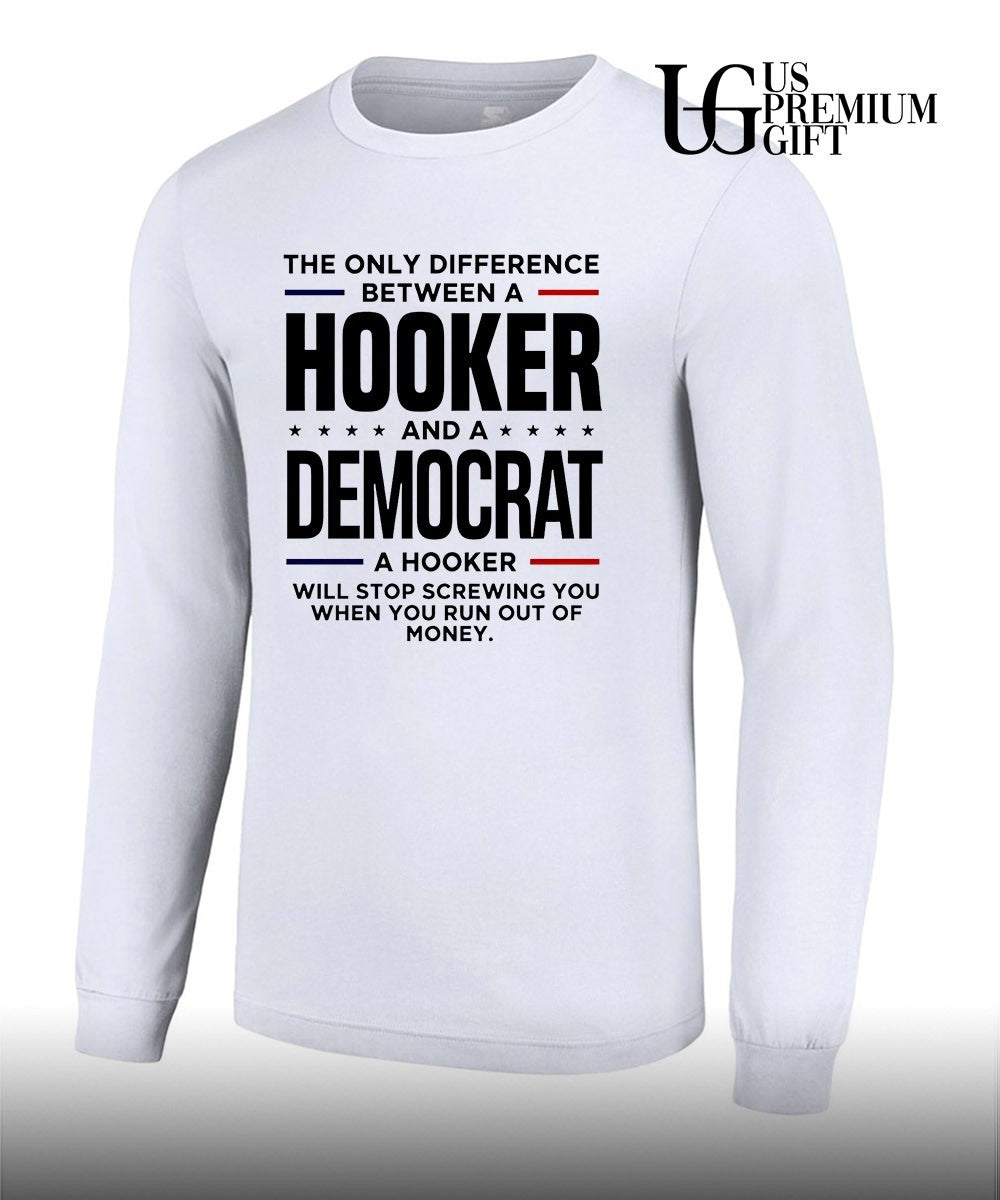 The only difference between a Hooker and a Democrat a hooker will stop screwing you shirt
