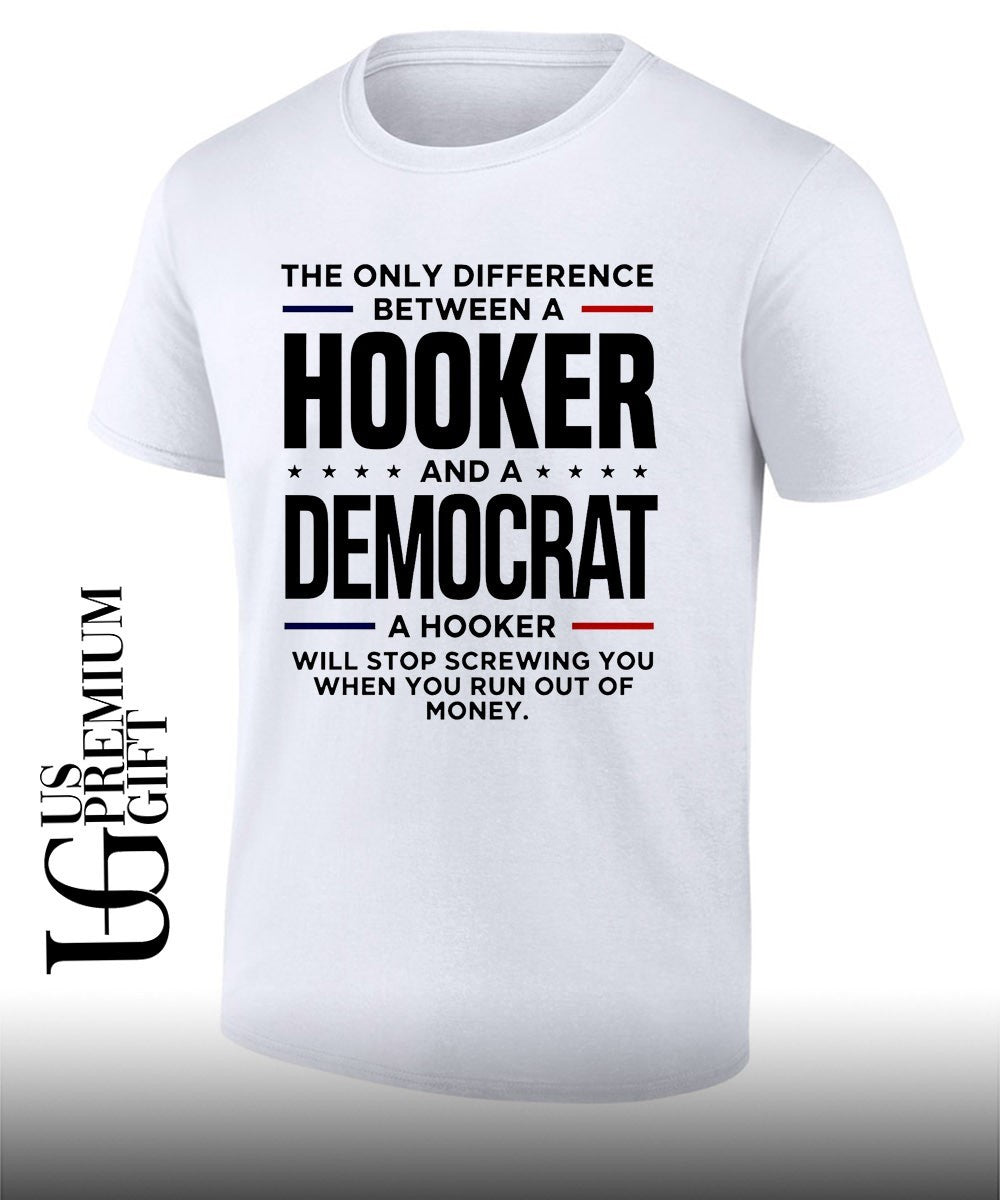 The only difference between a Hooker and a Democrat a hooker will stop screwing you shirt