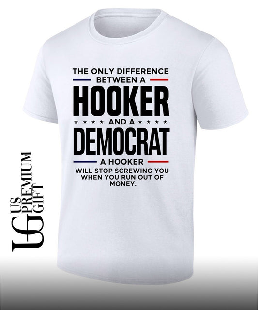 The only difference between a Hooker and a Democrat a hooker will stop screwing you shirt