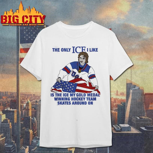 The only ice I like is the ice my gold medal winning hockey team skates around on Shirt