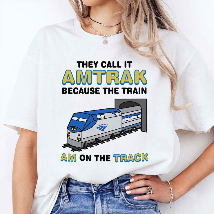 They Call It Amtrak Because The Train Am On The Track Shirt