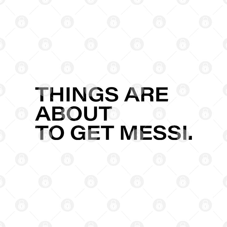 Things Are About To Get Messi T Shirt