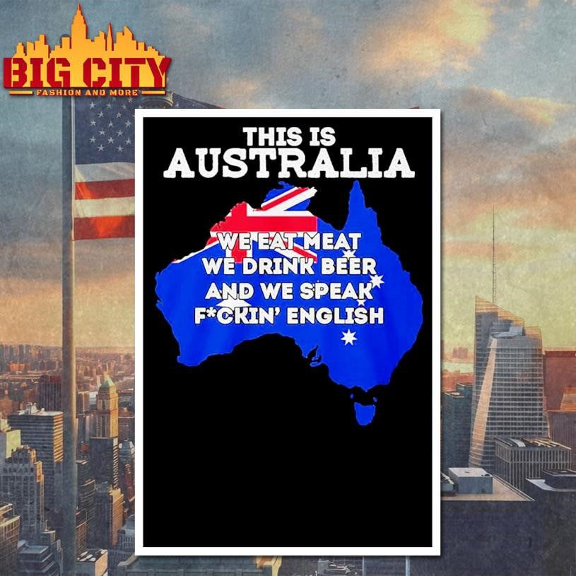 This Is Australia We Eat Meat We Drink Beer And We Speak Fuckin English Shirt