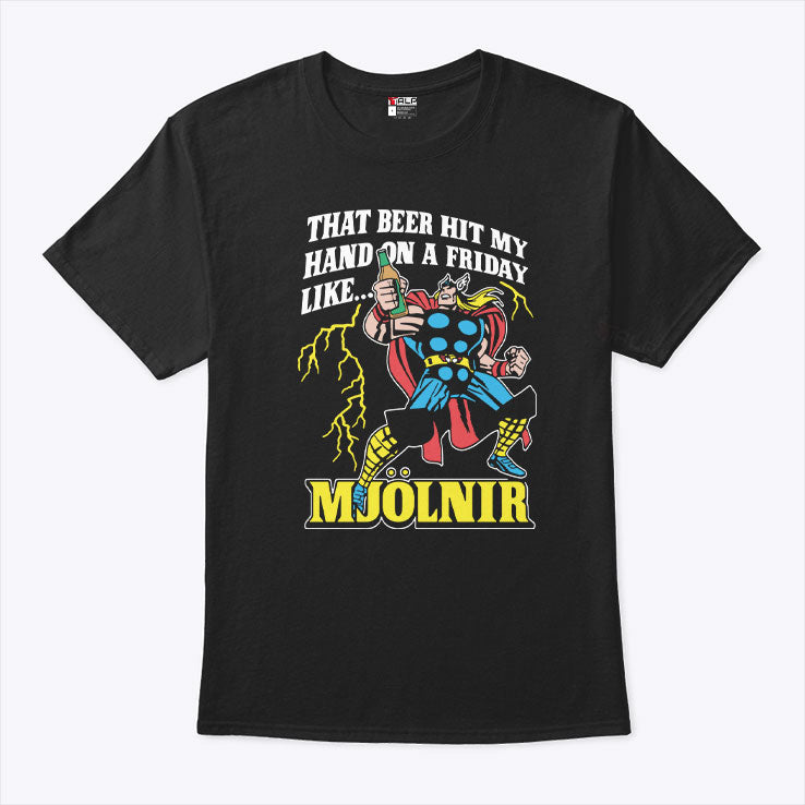 Thor That Beer Hit My Hand On A Friday Like Mjolnir T Shirt