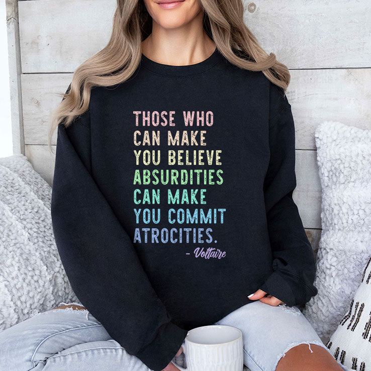 Those Who Can Make You Believe Absurdities Can Make You Commit Atrocities Shirt