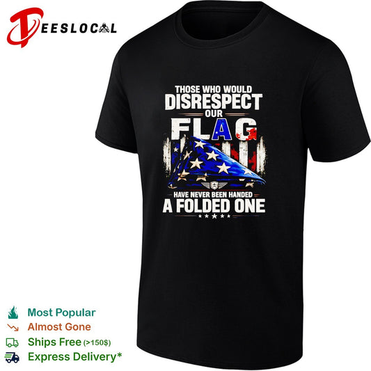 Those who would disrespect our flag have never been handed a folded one shirt