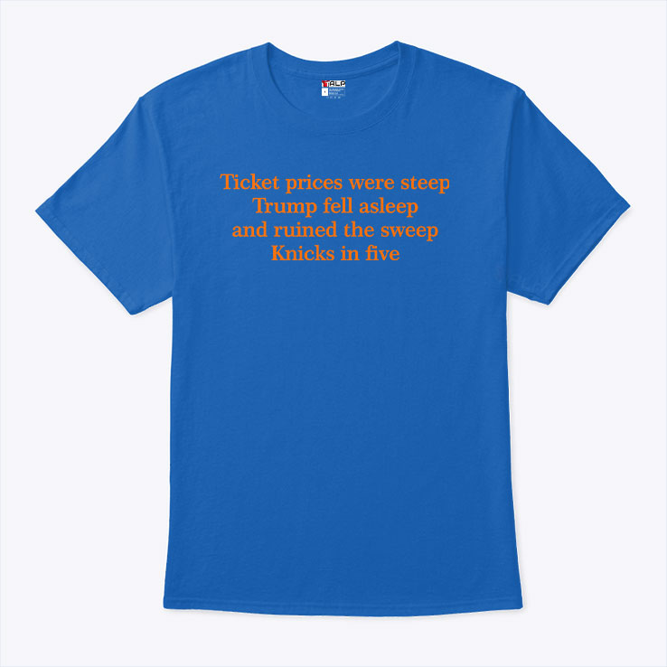 Ticket Prices Were Steep Trump Fell Asleep And Ruined The Sweep Knicks In Five Shirt