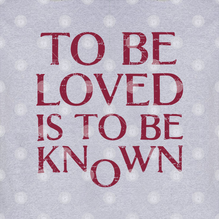 To Be Loved Is To Be Known T Shirt