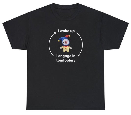AAA I Wake Up I Engage In Tomfoolery T Shirt