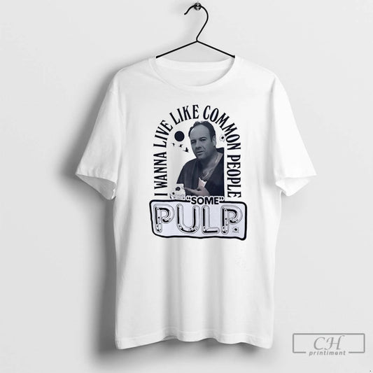Tony Soprano I Wanna Live Like Common People Some Pulp T Shirts