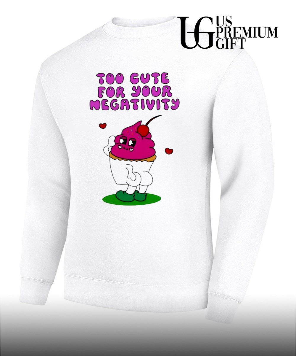Too Cute for Your Negativity Sassy Cupcake shirt