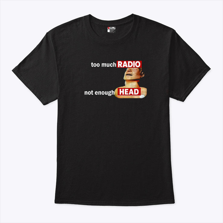 Too Much Radio Not Enough Head T Shirt