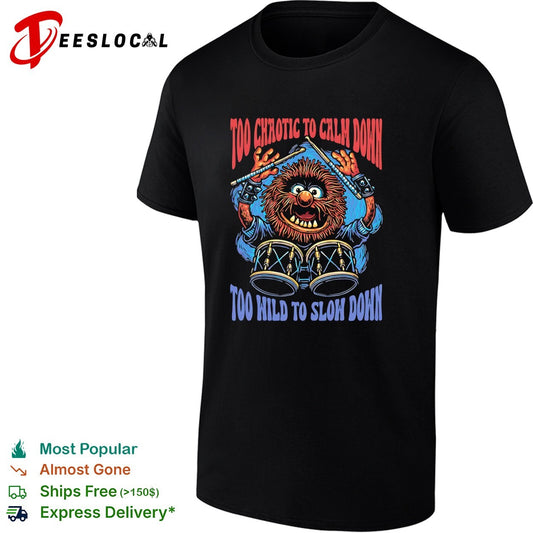 Too chaotic to calm down too wild to slow down animal of drummer from the Muppets shirt