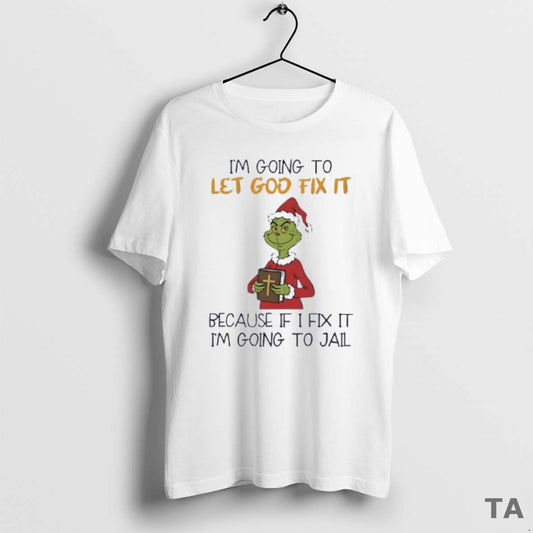 Top Grinch Im Going To Let God Fix It Because If I Fix It Im - clothing by TeeHivey.com