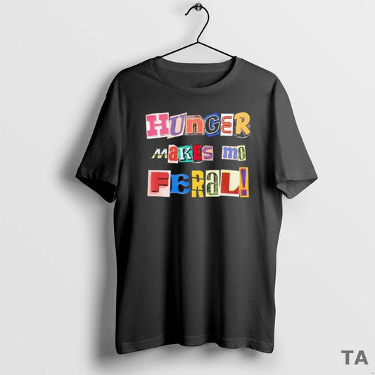 Top Hunger Makes Me Feral Dramatic Personality Phrase T Shirt Sweater - clothing by TeeHivey.com
