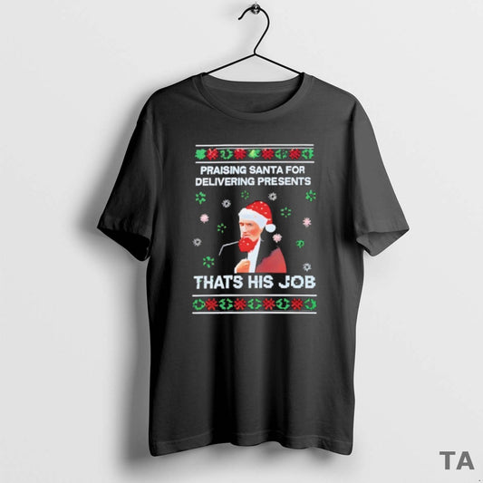 Top Praising Santa For Delivering Presents Thats His Job Ugly Christmas T Shirt Sweater - clothing by TeeHivey.com