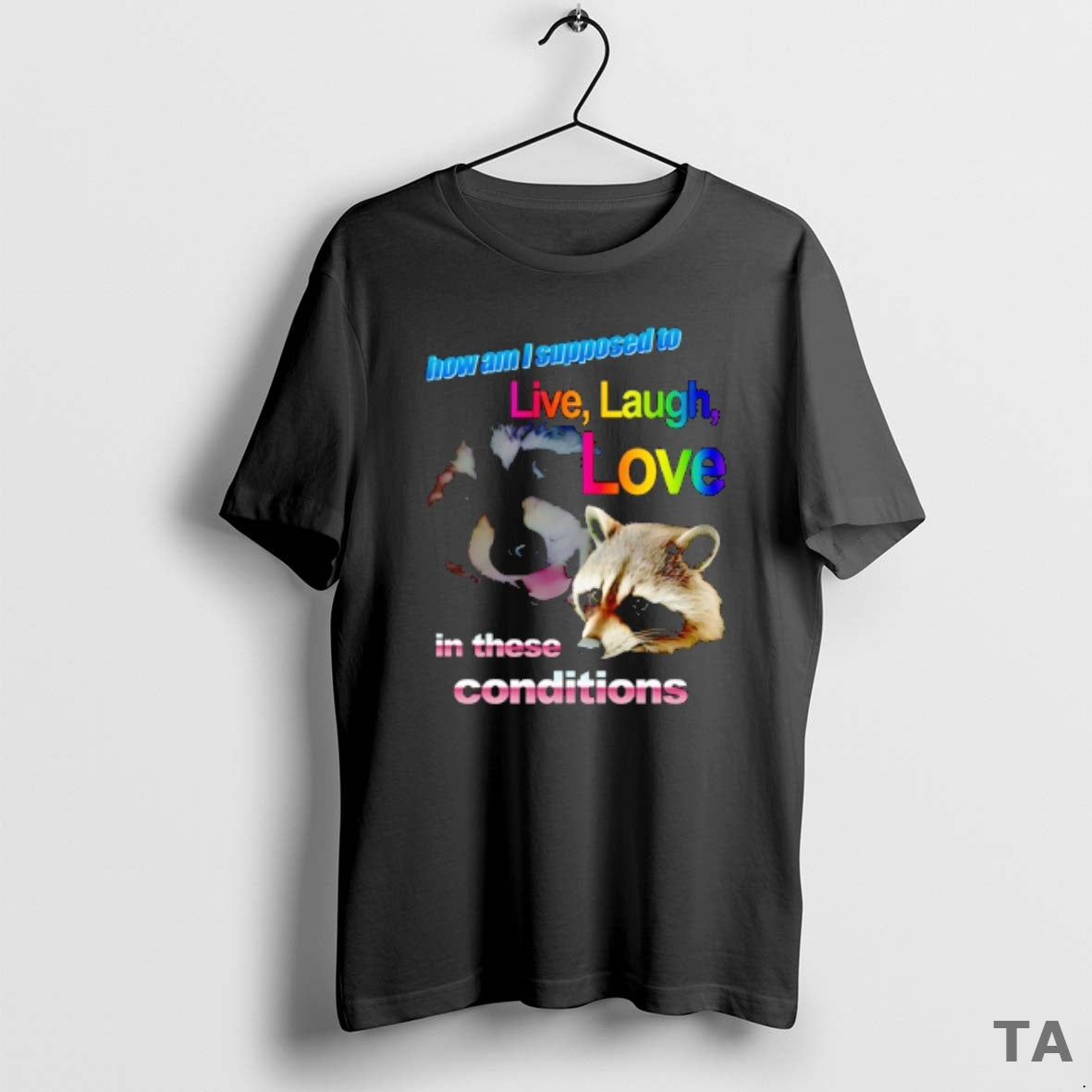 Top Raccoon How Am I Supposed To Live Laugh Love In These Conditions - clothing by TeeHivey.com
