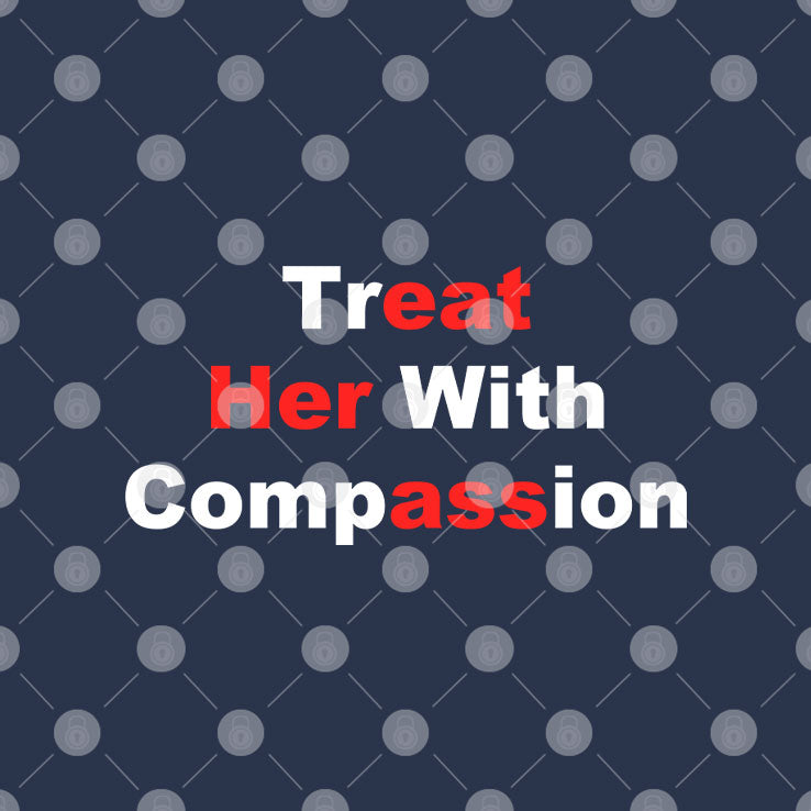 Treat Her With Compassion Eat Her Ass Shirt