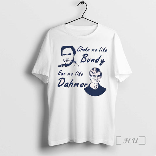 Trending Choke Me Like Bundy Eat Me Like Dahmer - clothing by TeeHivey.com