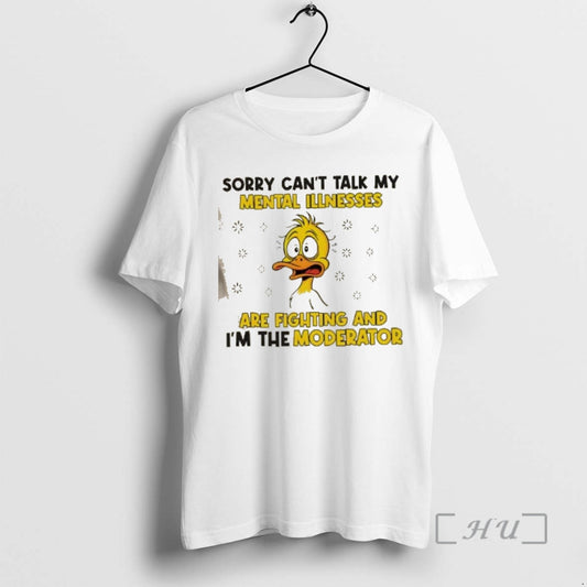 Trending Duck Sorry Cant Talk My Mental Illnesses Are Fighting And Im The Moderator Premium - clothing by TeeHivey.com