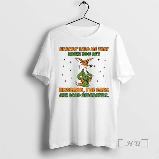 Trending Fox Nobody Told Me That When You Get A Husband The Ears Are Sold - clothing by TeeHivey.com