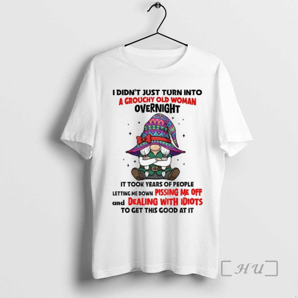 Trending Gnome I Didnt Just Turn Into A Grouchy Old Woman Overnight It Took Years - clothing by TeeHivey.com