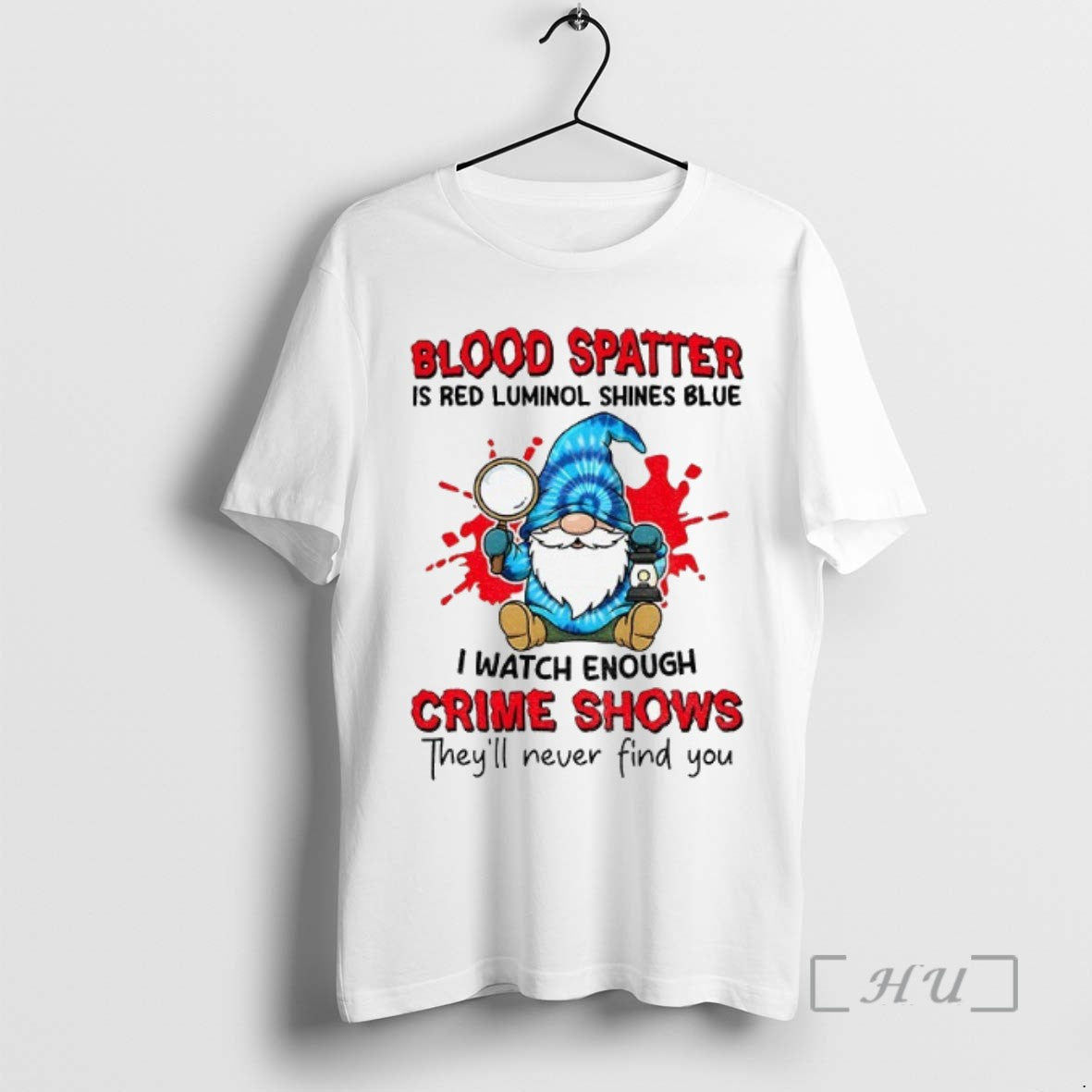 Trending Gnome Blood Spatter Is Red Luminol Shines Blue I Watch Enough Crime Shows Theyll - clothing by TeeHivey.com