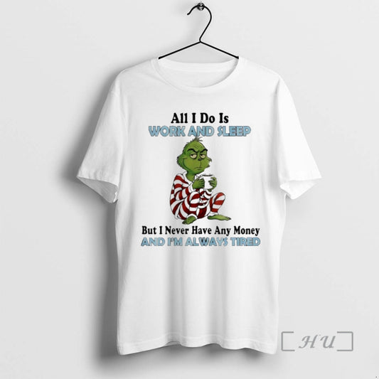 Trending Grinch Christmas All I Do Is Work And Sleep But I Never Have Any - clothing by TeeHivey.com