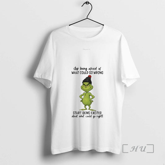 Trending Grinch Stop Being Afraid Of What Could Go Wrong Start Being Excited Christmas Premium - clothing by TeeHivey.com