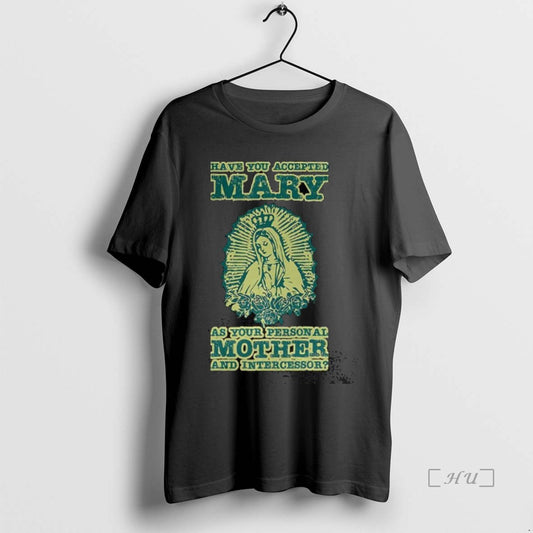 Trending Have You Accepted Mary As Your Person All Mother And Intercessor Premium T Shirts - clothing by TeeHivey.com