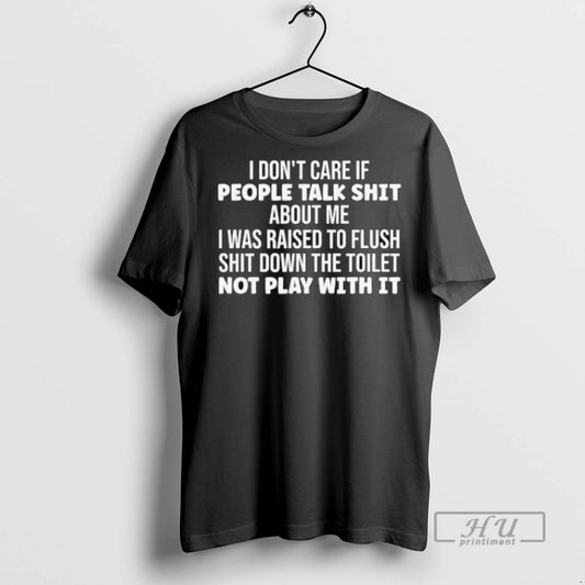 Trending I Dont Care If People Talk Shit About Me I Was Raised To Flush - clothing by TeeHivey.com