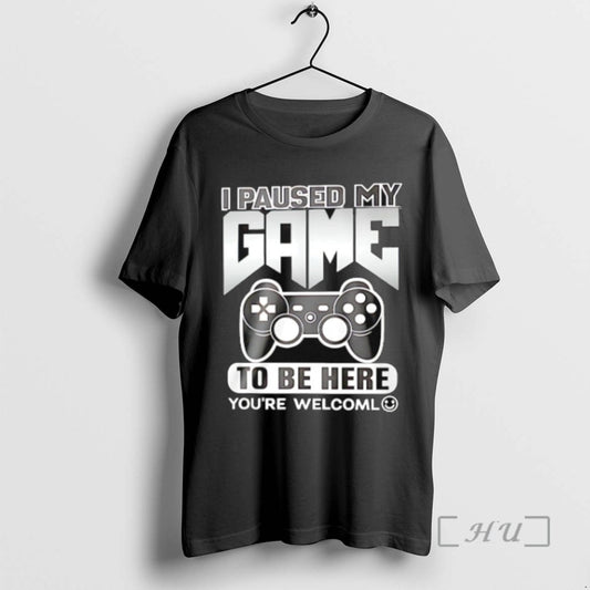 Trending I Paused My Game To Be Here Youre Welcome - clothing by TeeHivey.com