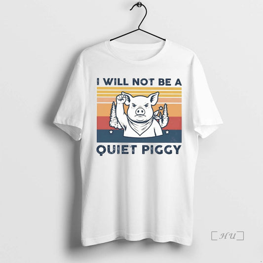 Trending I Will Not Be A Quiet Piggy - clothing by TeeHivey.com
