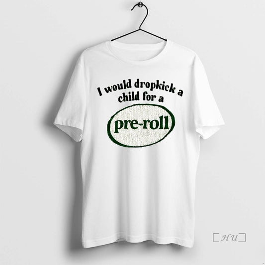 Trending I Would Dropkick A Child For A Pre Roll - clothing by TeeHivey.com