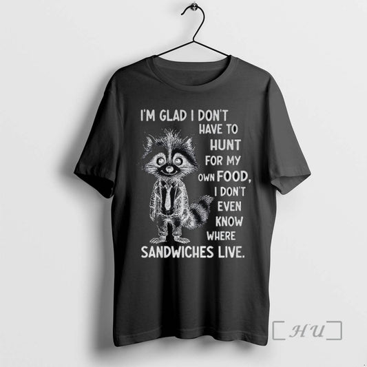 Trending Im Glad I Dont Have To Hunt For My Own Food I Dont Even - clothing by TeeHivey.com