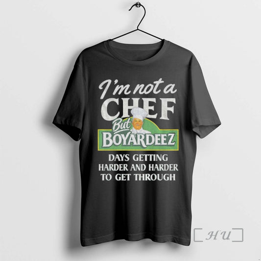Trending Im Not A Chef But Boyardeez Days Getting Harder And Harder To Get Through - clothing by TeeHivey.com