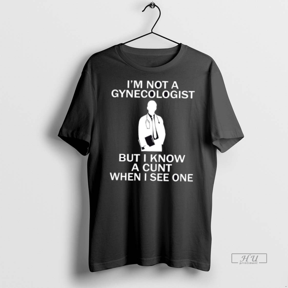 Trending Im Not A Gynecologist But I Know A Cunt When I See One Graphic - clothing by TeeHivey.com