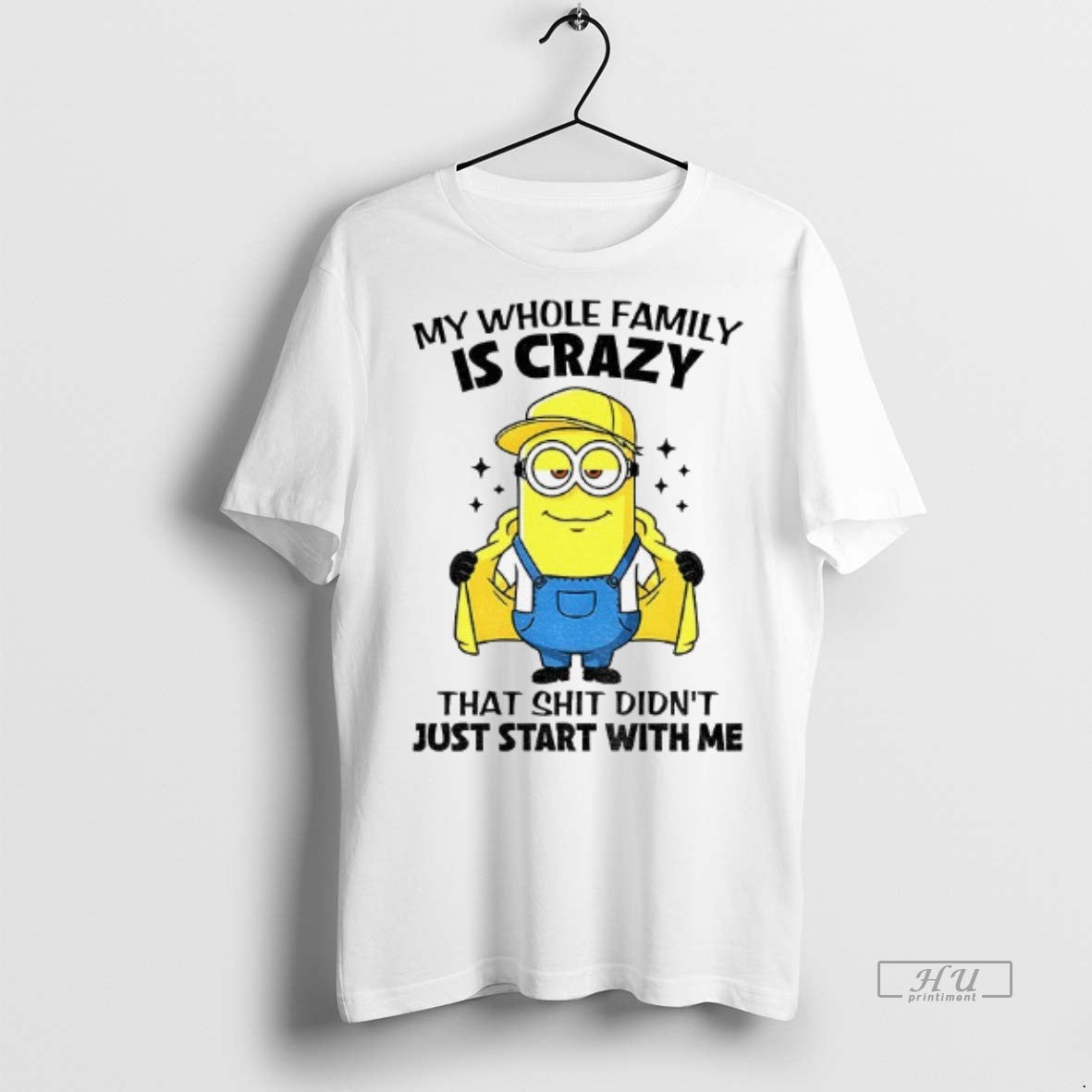 Trending Minion My Whole Family Is Crazy That Shit Didnt Just Start With Me Graphic - clothing by TeeHivey.com