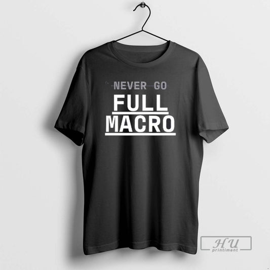 Trending Never Go Full Macro T Shirts