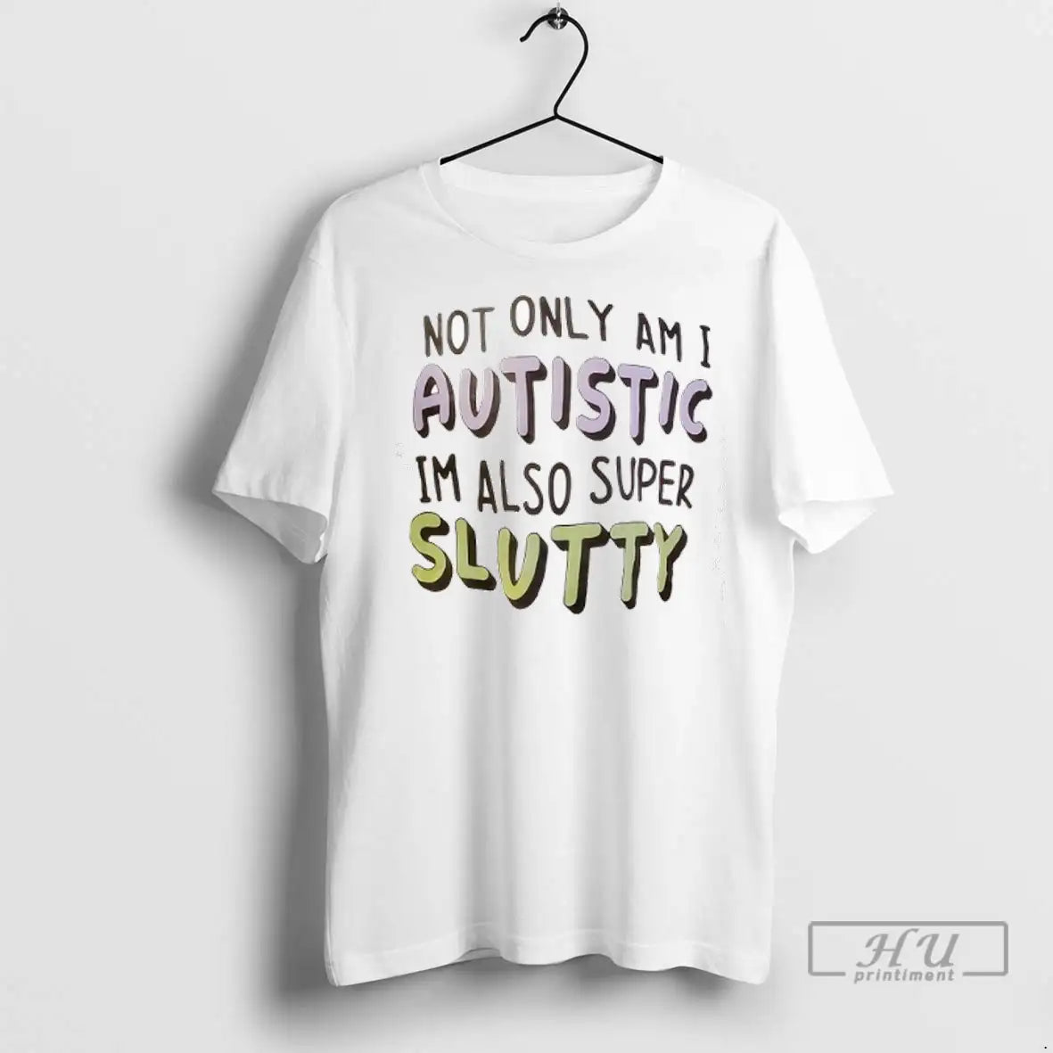 Trending Not Only Am I Autistic Im Also Super Slutty T Shirts