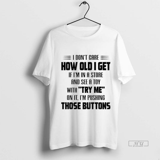 Trending Officials I Dont Care How Old I Get If Im In A Store And - clothing by TeeHivey.com