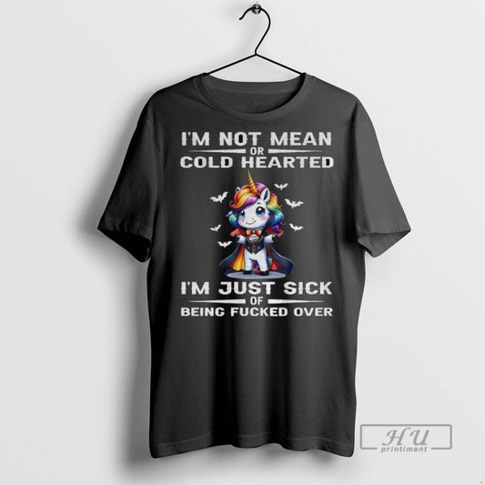 Trending Officials Unicorn Im Not Mean Or Cold Hearted Im Just Sick Of Being Fucked - clothing by TeeHivey.com